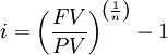  i = \left( \frac {FV} {PV} \right)^\left(\frac {1} {n} \right)- 1