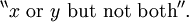 ^{\backprime\backprime} x ~\text{or}~ y ~\text{but not both} ^{\prime\prime}.