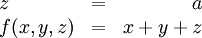 \begin{array}{lcr}
z & = & a \\
f(x,y,z) & = & x + y + z
\end{array}