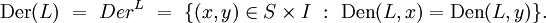 \operatorname{Der}(L) ~=~ Der^L ~=~ \{ (x, y) \in S \times I ~:~ \operatorname{Den}(L, x) = \operatorname{Den}(L, y) \}.