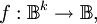 f&nbsp;: \mathbb{B}^k \to \mathbb{B},