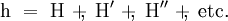 \mathrm{h} ~=~ \mathrm{H} ~+\!\!,~ \mathrm{H}^{\prime} ~+\!\!,~ \mathrm{H}^{\prime\prime} ~+\!\!,~ \text{etc.}