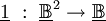 \underline{1} ~:~ \underline\mathbb{B}^2 \to \underline\mathbb{B}