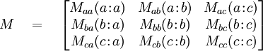 M \quad = \quad \begin{bmatrix} M_{aa}(a\!:\!a) & M_{ab}(a\!:\!b) & M_{ac}(a\!:\!c) \\ M_{ba}(b\!:\!a) & M_{bb}(b\!:\!b) & M_{bc}(b\!:\!c) \\ M_{ca}(c\!:\!a) & M_{cb}(c\!:\!b) & M_{cc}(c\!:\!c) \end{bmatrix}