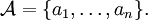 \mathcal{A} = \{ a_1, \ldots, a_n \}.