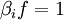 \beta_i f = 1\!