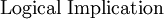 \text{Logical Implication}\!