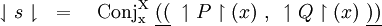 \downharpoonleft s \downharpoonright \quad = \quad \operatorname{Conj_x^X}~ \underline{((}~ \upharpoonleft P \upharpoonright (x) ~,~ \upharpoonleft Q \upharpoonright (x) ~\underline{))}