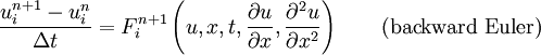 \frac{u_{i}^{n + 1} - u_{i}^{n}}{\Delta t} = 
F_{i}^{n + 1}\left(u, x, t, \frac{\partial u}{\partial x}, \frac{\partial^2 u}{\partial x^2}\right) \qquad \mbox{(backward Euler)}