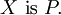 X ~\operatorname{is}~ P.