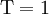 \operatorname{T} = 1