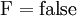 \operatorname{F} = \operatorname{false}