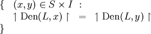 \begin{array}{ll}
\{ & (x, y) \in S \times I ~: \\
& \upharpoonleft \operatorname{Den}(L, x) \upharpoonright ~=~ \upharpoonleft \operatorname{Den}(L, y) \upharpoonright \\
\} & \\
\end{array}