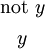 \begin{matrix}
\text{not}~ y
\\[4pt]
y
\end{matrix}