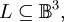 L \subseteq \mathbb{B}^3,