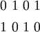 \begin{matrix}
0~1~0~1
\\[4pt]
1~0~1~0
\end{matrix}