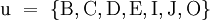 \mathrm{u} ~=~ \{ \mathrm{B}, \mathrm{C}, \mathrm{D}, \mathrm{E}, \mathrm{I}, \mathrm{J}, \mathrm{O} \}