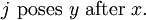j\ \text{poses}\ y\ \text{after}\  x.