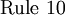 \operatorname{Rule~10}