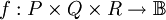 f&nbsp;: P \times Q \times R \to \mathbb{B}