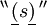 ^{\backprime\backprime} \, \underline{(} s \underline{)} \, ^{\prime\prime}