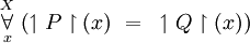 \overset{X}{\underset{x}{\forall}}~ (\upharpoonleft P \upharpoonright (x) ~=~ \upharpoonleft Q \upharpoonright (x))