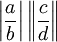 \left | \frac{a}{b} \right \vert \left \Vert \frac{c}{d} \right \|