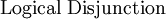 \text{Logical Disjunction}\!