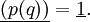 \underline{(p (q))} = \underline{1}.