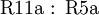 \operatorname{R11a~:~R5a}