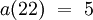 a(22) ~=~ 5