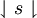 \downharpoonleft s \downharpoonright