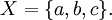 X = \{ a, b, c \}.\!