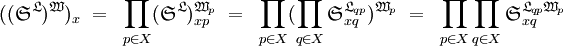 ((\mathfrak{S}^\mathfrak{L})^\mathfrak{W})_x ~=~ \prod_{p \in X} (\mathfrak{S}^\mathfrak{L})_{xp}^{\mathfrak{W}_p} ~=~ \prod_{p \in X} (\prod_{q \in X} \mathfrak{S}_{xq}^{\mathfrak{L}_{qp}})^{\mathfrak{W}_p} ~=~ \prod_{p \in X} \prod_{q \in X} \mathfrak{S}_{xq}^{\mathfrak{L}_{qp}\mathfrak{W}_p}