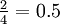 \tfrac{2}{4} = 0.5