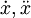 \dot{x}, \ddot{x}