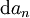 \operatorname{d}a_n