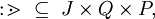:\!\gtrdot\ \subseteq\ J \times Q \times P,