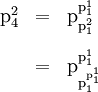 \begin{array}{lll} \text{p}_4^2 & = & \text{p}_{\text{p}_1^2}^{\text{p}_1^1} \\[12pt] & = & \text{p}_{\text{p}_1^{\text{p}_1^1}}^{\text{p}_1^1} \end{array}