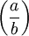 \left ( \frac{a}{b} \right )