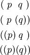 \begin{matrix} (~p~~q~) \\[4pt] (~p~(q)) \\[4pt] ((p)~q~) \\[4pt] ((p)(q)) \end{matrix}