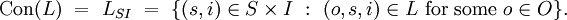 \operatorname{Con} (L) ~=~ L_{SI} ~=~ \{ (s, i) \in S \times I ~:~ (o, s, i) \in L ~\text{for some}~ o \in O \}.