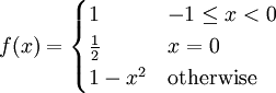 f(x) = \begin{cases}1 & -1 \le x < 0 \\
 \frac{1}{2} & x = 0 \\ 1 - x^2 & \mbox{otherwise}\end{cases}