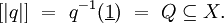 [| q |] ~=~ q^{-1} (\underline{1}) ~=~ Q \subseteq X.