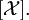 [\mathcal{X}].