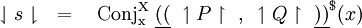 \downharpoonleft s \downharpoonright \quad = \quad \operatorname{Conj_x^X}~ \underline{((}~ \upharpoonleft P \upharpoonright ~,~ \upharpoonleft Q \upharpoonright ~\underline{))}^\$ (x)