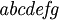 \mathit{a} \mathit{b} \mathit{c} \mathit{d} \mathit{e} \mathit{f} \mathit{g} \,\!