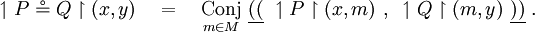 \upharpoonleft P \circeq Q \upharpoonright (x, y) \quad = \quad \underset{m \in M}{\operatorname{Conj}} ~\underline{((}~ \upharpoonleft P \upharpoonright (x, m) ~,~ \upharpoonleft Q \upharpoonright (m, y) ~\underline{))}~.