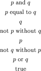\begin{matrix} p ~\text{and}~ q \\[4pt] p ~\text{equal to}~ q \\[4pt] q \\[4pt] \text{not}~ p ~\text{without}~ q \\[4pt] p \\[4pt] \text{not}~ q ~\text{without}~ p \\[4pt] p ~\text{or}~ q \\[4pt] \text{true} \end{matrix}