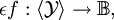 \epsilon f : \langle \mathcal{Y} \rangle \to \mathbb{B},